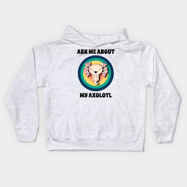 Ask Me About My Axolotl Kids Hoodie by coloringiship